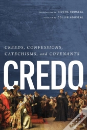 Credo: Creeds, Confessions, Catechisms,