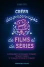 Créer Des Personnages De Films Et De Séries ; Du Protagoniste À L'Adjuvant : Méthodes, Conseils Et Techniques D'Écriture Du Scénariste - Preview