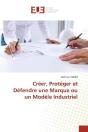Creer, Proteger Et Defendre Une Marque Ou Un Modele Industriel - Preview