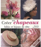 Creer Ses Chapeaux, Bibis Et Bijoux De Tete