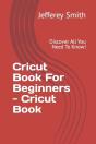 Cricut Book For Beginners - Learn What You Need To Know! - Preview