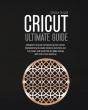 Cricut Ultimate Guide: A Beginner'S Guid - Preview