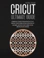 Cricut Ultimate Guide: A Beginner'S Guid - Preview