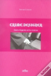 Crime Designer ; Dario Argento Et Le Cinéma