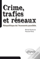 Crime, Trafics Et Réseaux. Géopolitique De L'Économie Parallèle