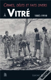 Crimes, Delits Et Faits Divers A Vitre 1885-1910