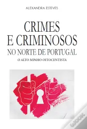 Crimes e Criminosos no Norte de Portugal