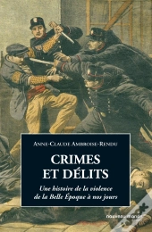Crimes Et Delits ; Une Histoire De La Violence De La Belle Epoque A Nos Jours