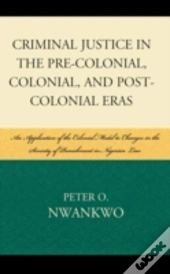 Criminal Justice In The Pre-Colonial, Colonial And Post-Colonial Eras
