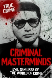 Criminal Masterminds : Evil Geniuses Of The World Of Crime