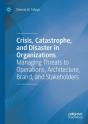 Crisis, Catastrophe, And Disaster In Organizations - Preview