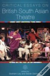 Critical Essays On British South Asian Theatre