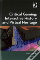 Critical Gaming: Interactive History And Virtual Heritage