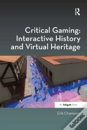 Critical Gaming: Interactive History And Virtual Heritage