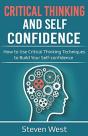 Critical Thinking And Self-Confidence: How To Use Critical Thinking Techniques To Build Your Self-Confidence - Preview