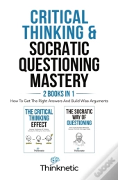 Critical Thinking & Socratic Questioning Mastery  - 2 Books In 1