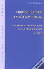 Criticisme Cartesien Synthese Newtonienne ; La Formation Du Concept De Force Dans La Physique Moderne T.2
