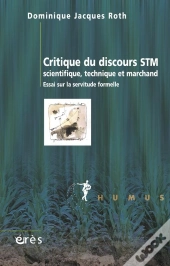 Critique Du Discours Stm ; Scientifique, Technique Et Marchand ; Essai Sur La Servitude Formelle