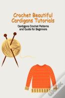 Crochet Beautiful Cardigans Tutorials