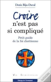 Croire N'Est Pas Si Compliqué ; Petit Guide De La Foi Chrétienne