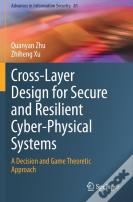 Cross-Layer Design For Secure And Resilient Cyber-Physical Systems