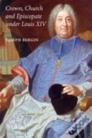 Crown, Church And Episcopate Under Louis Xiv