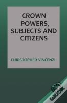 Crown Powers, Subjects And Citizens