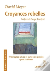 Croyances Rebelles ; Théologies Juives Et Survie Du Peuple Après La Shoah