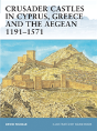 Crusader Castles In Cyprus, Greece And The Aegean 1191â€“1571 - Preview