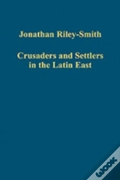 Crusaders And Settlers In The Latin East