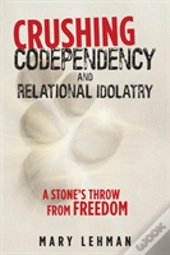 Crushing Codependency And Relational Idolatry