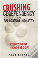 Crushing Codependency And Relational Idolatry