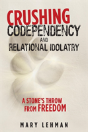 Crushing Codependency And Relational Idolatry - Preview
