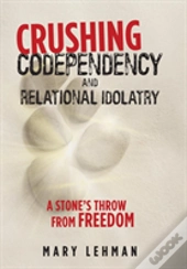 Crushing Codependency And Relational Idolatry