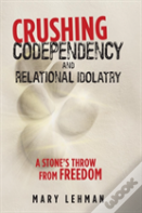 Crushing Codependency And Relational Idolatry