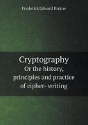 Cryptography Or The History, Principles And Practice Of Cipher- Writing
