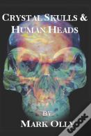 Crystal Skulls & Human Heads