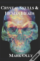 Crystal Skulls & Human Heads