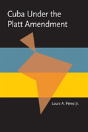 Cuba Under The Platt Amendment, 1902-1934 - Preview