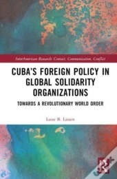 Cubaâ€™S Foreign Policy In Global Solidarity Organizations