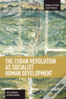 Cuban Revolution As Socialist Human Development, The: The Dynamics Of Universities, Knowledge & Society
