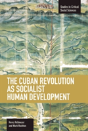 Cuban Revolution As Socialist Human Development, The: The Dynamics Of Universities, Knowledge & Society - Preview
