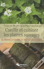 Cueillir Et Cuisiner Les Plantes Sauvages Du Massif Jurassien Et De Franche-Comté