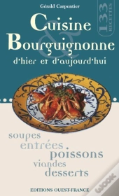 Cuisine Bourguignonne D'Hier Et D'Aujourd'Hui ; Soupes, Entrées, Poissons, Viandes, Desserts