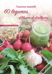 Cuisinons Ensemble 60 Legumes D'Alsace Et D'Ailleurs