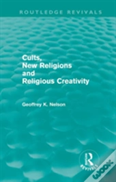Cults, New Religions And Religious Creativity (Routledge Revivals)