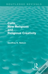 Cults, New Religions And Religious Creativity (Routledge Revivals)