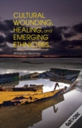 Cultural Wounding, Healing, And Emerging Ethnicities
