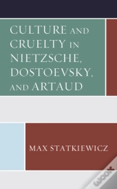 Culture And Cruelty In Nietzsche, Dostoevsky, And Artaud