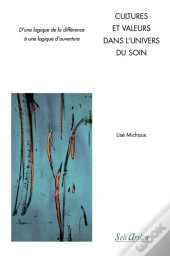 Cultures Et Valeurs Dans L'Univers Du Soin ; D'Une Logique D'Opposition Et De Différences À Une Logique D'Ouverture